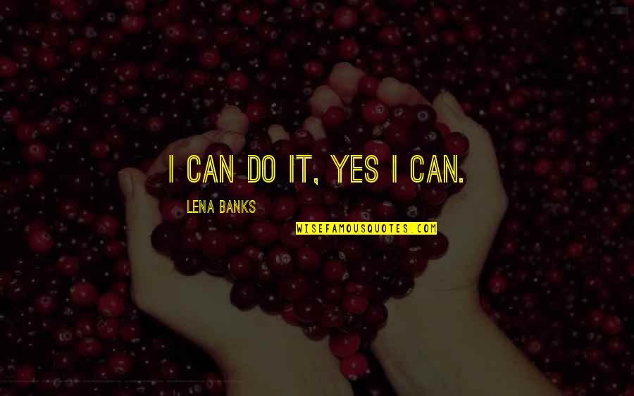 Passerenewal Quotes By Lena Banks: I can do it, yes I can.