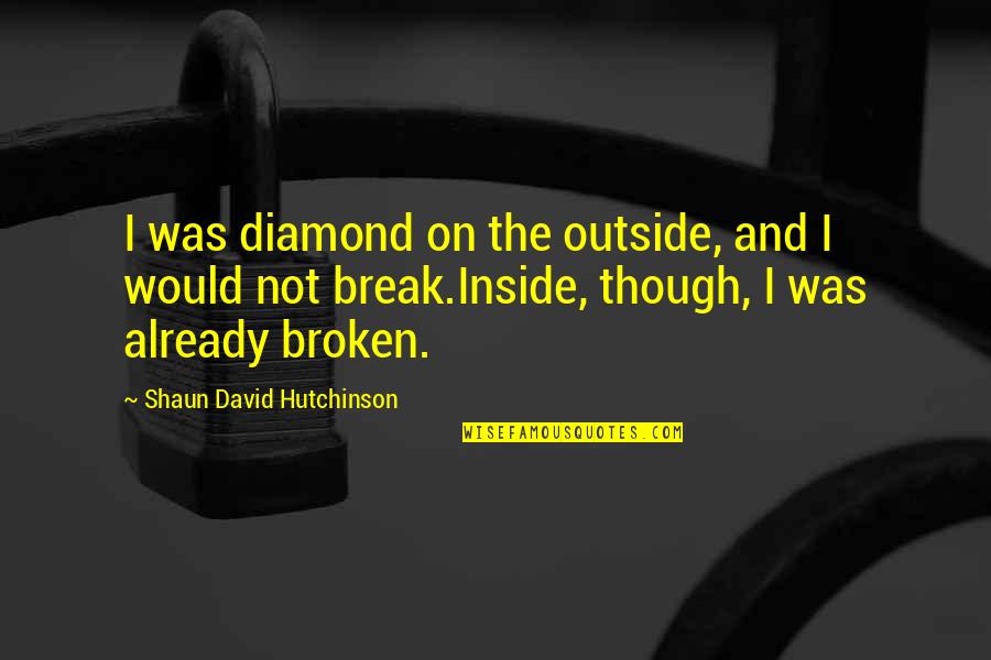 Passerine Birds Quotes By Shaun David Hutchinson: I was diamond on the outside, and I Passerine Birds Quotes By Shaun David Hutchinson: I was diamond on the outside, and I