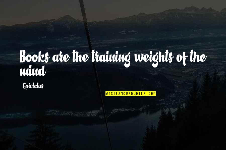 Passerine Rugs Quotes By Epictetus: Books are the training weights of the mind.