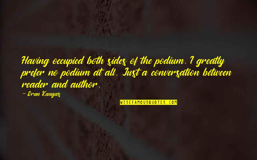 Passerine Rugs Quotes By Oran Kangas: Having occupied both sides of the podium, I