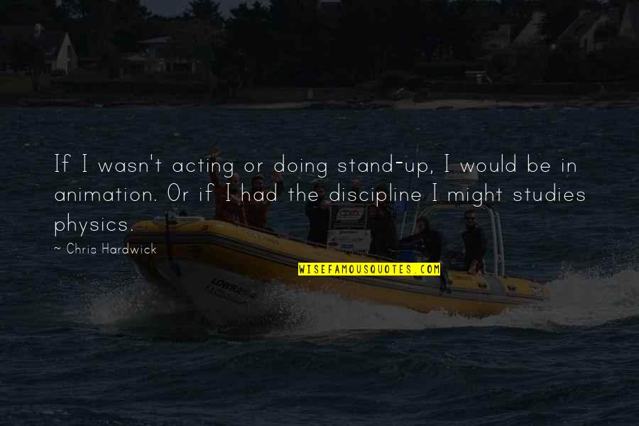 Passeros Lisle Quotes By Chris Hardwick: If I wasn't acting or doing stand-up, I Passeros Lisle Quotes By Chris Hardwick: If I wasn't acting or doing stand-up, I