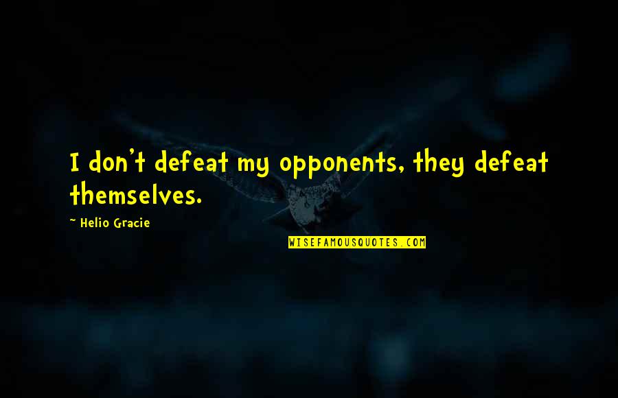 Passerotti Obituary Quotes By Helio Gracie: I don't defeat my opponents, they defeat themselves. Passerotti Obituary Quotes By Helio Gracie: I don't defeat my opponents, they defeat themselves.