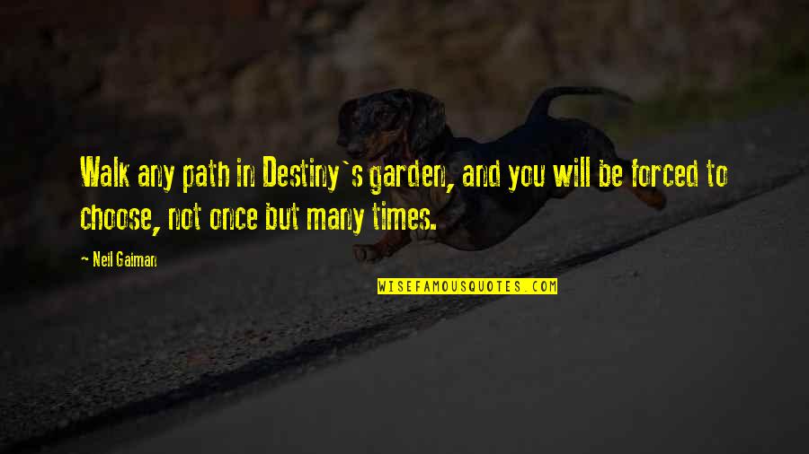 Passers In Life Quotes By Neil Gaiman: Walk any path in Destiny's garden, and you Passers In Life Quotes By Neil Gaiman: Walk any path in Destiny's garden, and you
