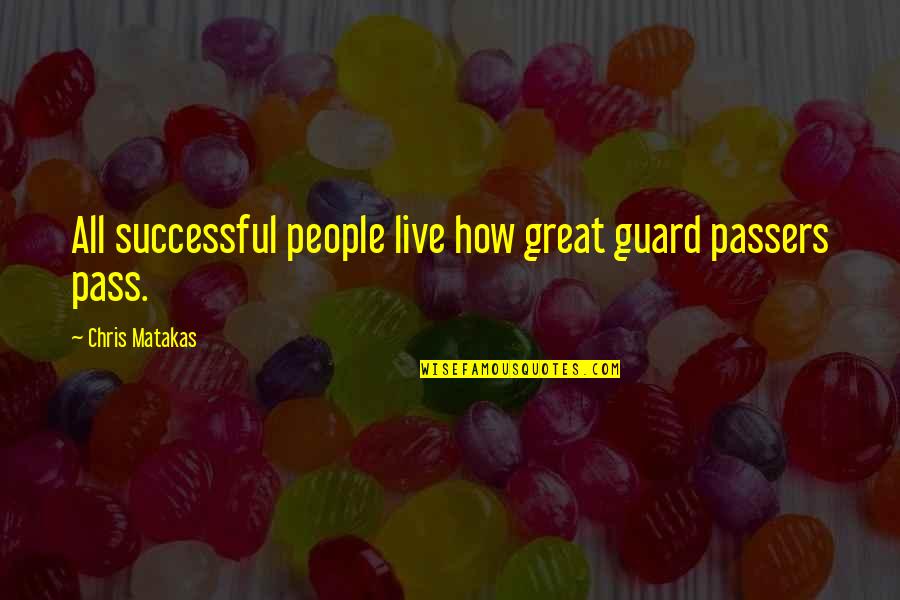 Passers Quotes By Chris Matakas: All successful people live how great guard passers