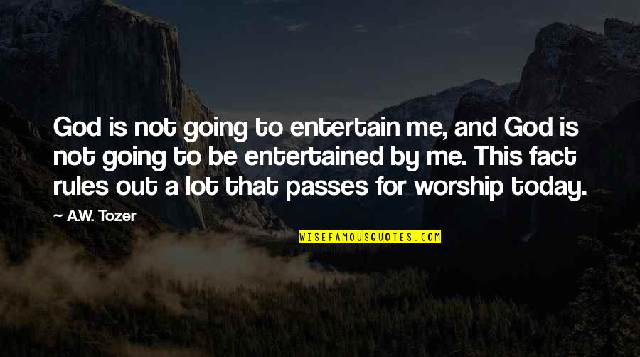Passes By Quotes By A.W. Tozer: God is not going to entertain me, and