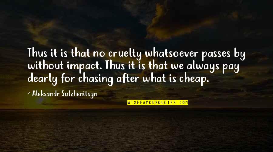 Passes By Quotes By Aleksandr Solzhenitsyn: Thus it is that no cruelty whatsoever passes