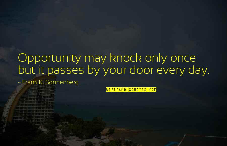 Passes By Quotes By Frank K. Sonnenberg: Opportunity may knock only once but it passes