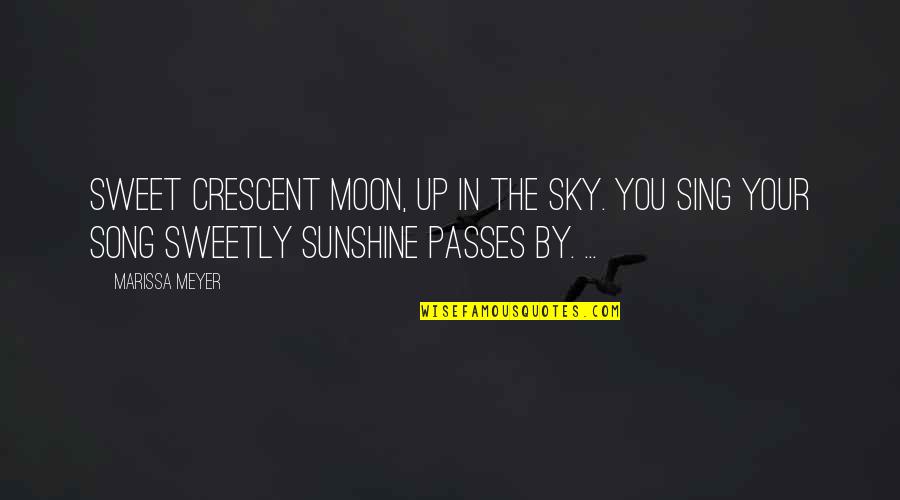Passes By Quotes By Marissa Meyer: Sweet crescent moon, up in the sky. You