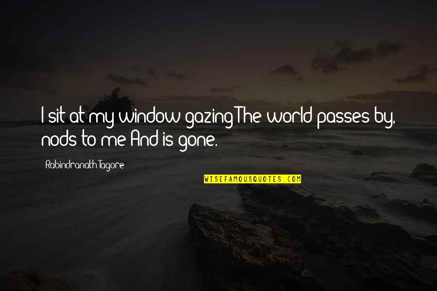 Passes By Quotes By Rabindranath Tagore: I sit at my window gazing The world