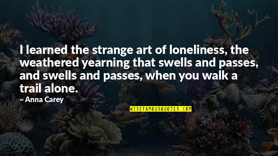 Passes Quotes By Anna Carey: I learned the strange art of loneliness, the