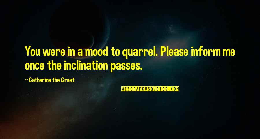 Passes Quotes By Catherine The Great: You were in a mood to quarrel. Please