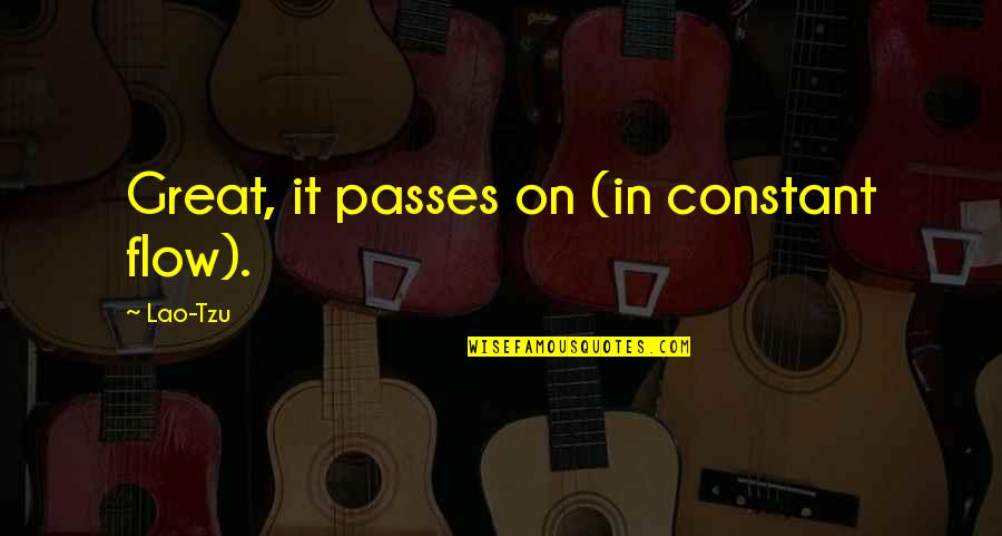 Passes Quotes By Lao-Tzu: Great, it passes on (in constant flow).
