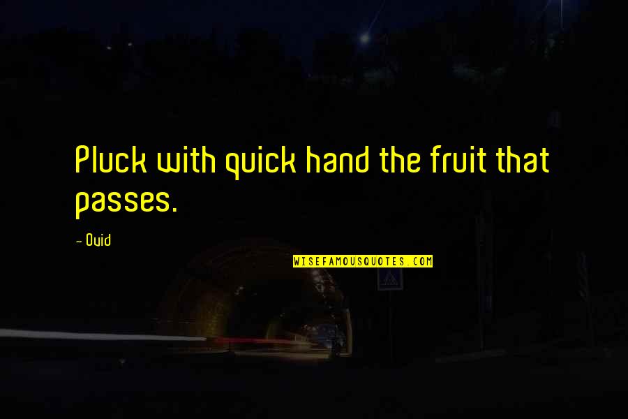 Passes Quotes By Ovid: Pluck with quick hand the fruit that passes.