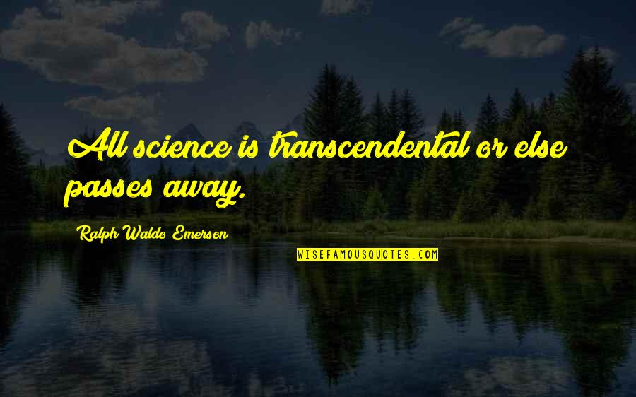 Passes Quotes By Ralph Waldo Emerson: All science is transcendental or else passes away.
