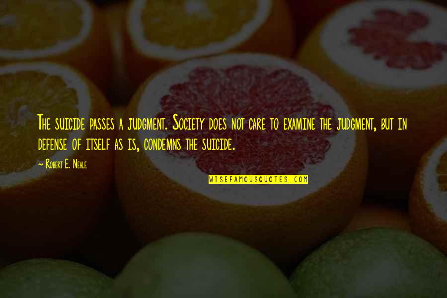 Passes Quotes By Robert E. Neale: The suicide passes a judgment. Society does not
