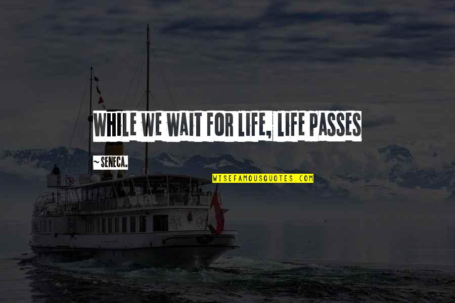 Passes Quotes By Seneca.: While we wait for life, life passes