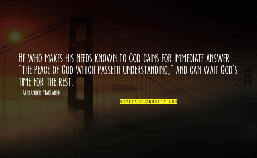 Passeth Quotes By Alexander MacLaren: He who makes his needs known to God