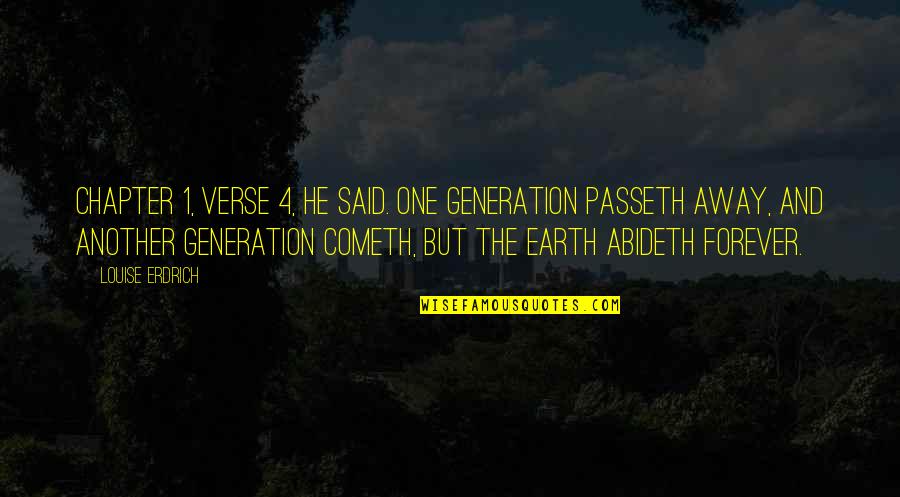 Passeth Quotes By Louise Erdrich: Chapter 1, verse 4, he said. One generation