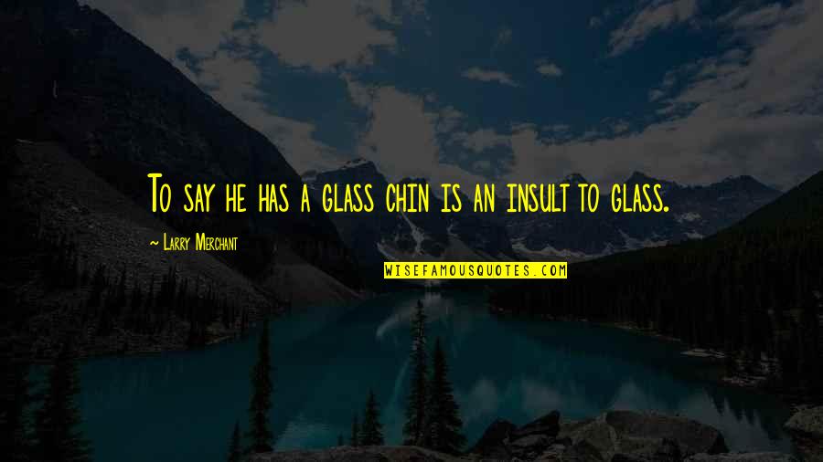Passett Quotes By Larry Merchant: To say he has a glass chin is