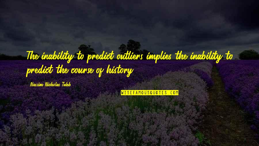 Passett Quotes By Nassim Nicholas Taleb: The inability to predict outliers implies the inability