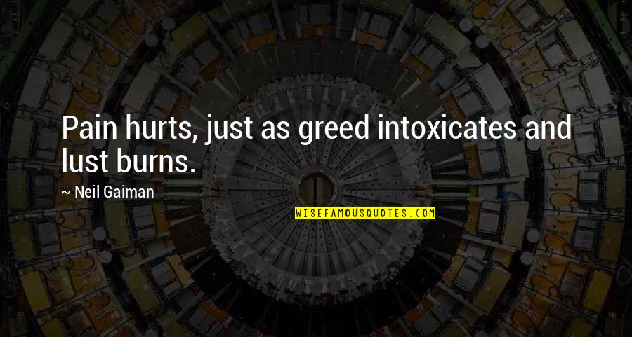 Passett Quotes By Neil Gaiman: Pain hurts, just as greed intoxicates and lust