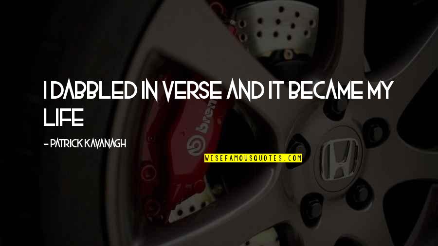 Passetti Power Quotes By Patrick Kavanagh: I dabbled in verse and it became my Passetti Power Quotes By Patrick Kavanagh: I dabbled in verse and it became my