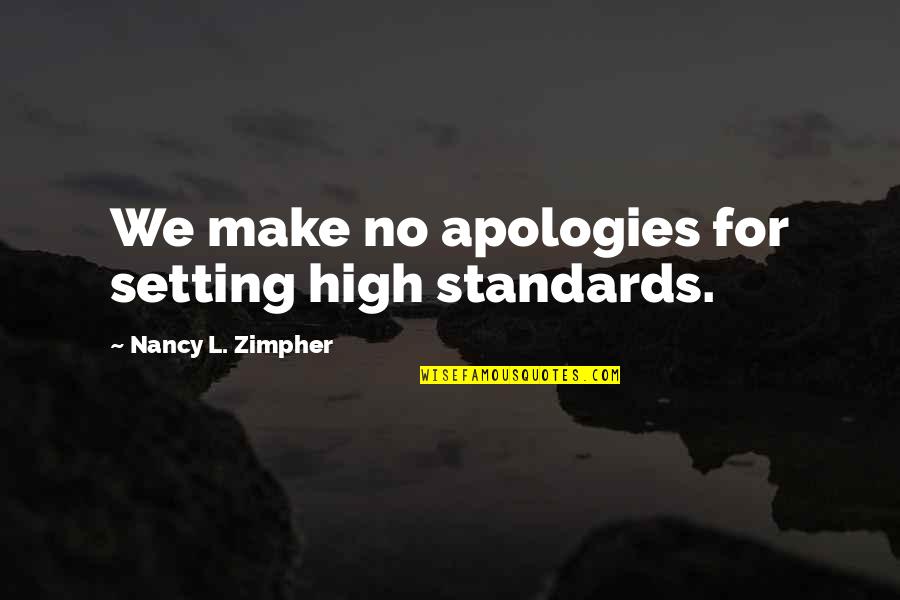 Passfield Hall Quotes By Nancy L. Zimpher: We make no apologies for setting high standards. Passfield Hall Quotes By Nancy L. Zimpher: We make no apologies for setting high standards.