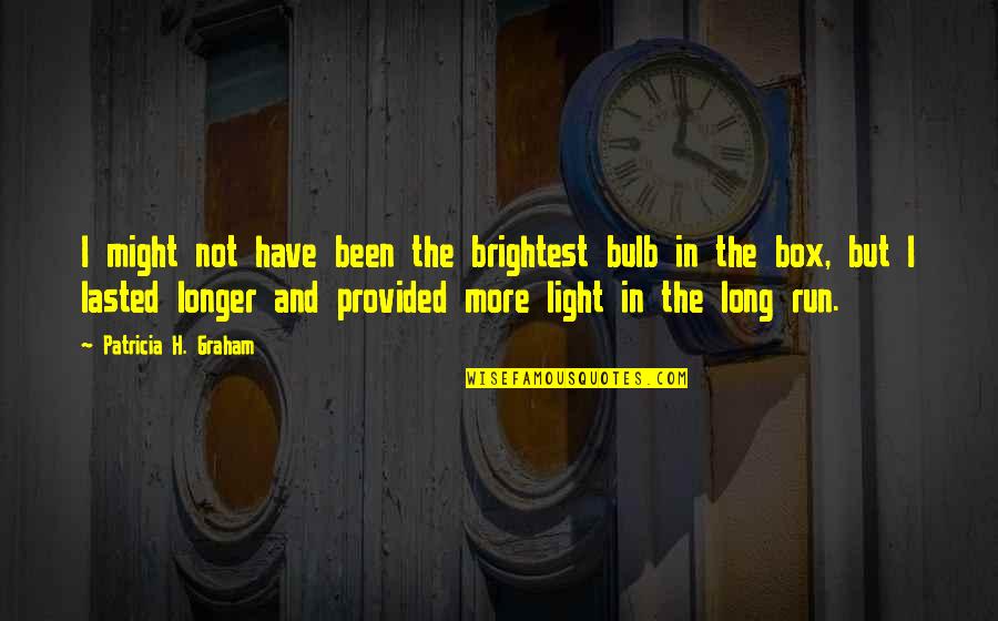 Passier Quotes By Patricia H. Graham: I might not have been the brightest bulb Passier Quotes By Patricia H. Graham: I might not have been the brightest bulb