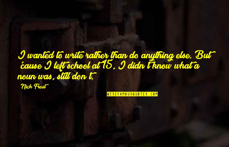 Passieren Duden Quotes By Nick Frost: I wanted to write rather than do anything Passieren Duden Quotes By Nick Frost: I wanted to write rather than do anything