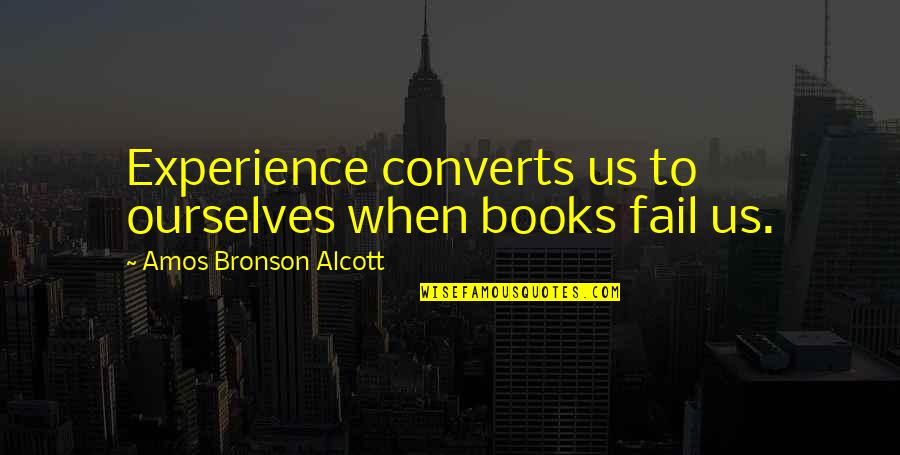 Passieren Konjugation Quotes By Amos Bronson Alcott: Experience converts us to ourselves when books fail