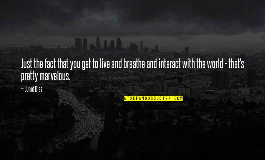Passieren Konjugation Quotes By Junot Diaz: Just the fact that you get to live Passieren Konjugation Quotes By Junot Diaz: Just the fact that you get to live