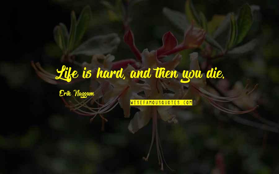 Passiertuch Quotes By Erik Naggum: Life is hard, and then you die.