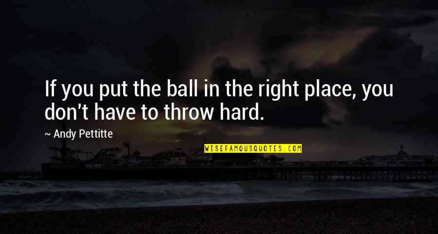 Passievrucht Quotes By Andy Pettitte: If you put the ball in the right