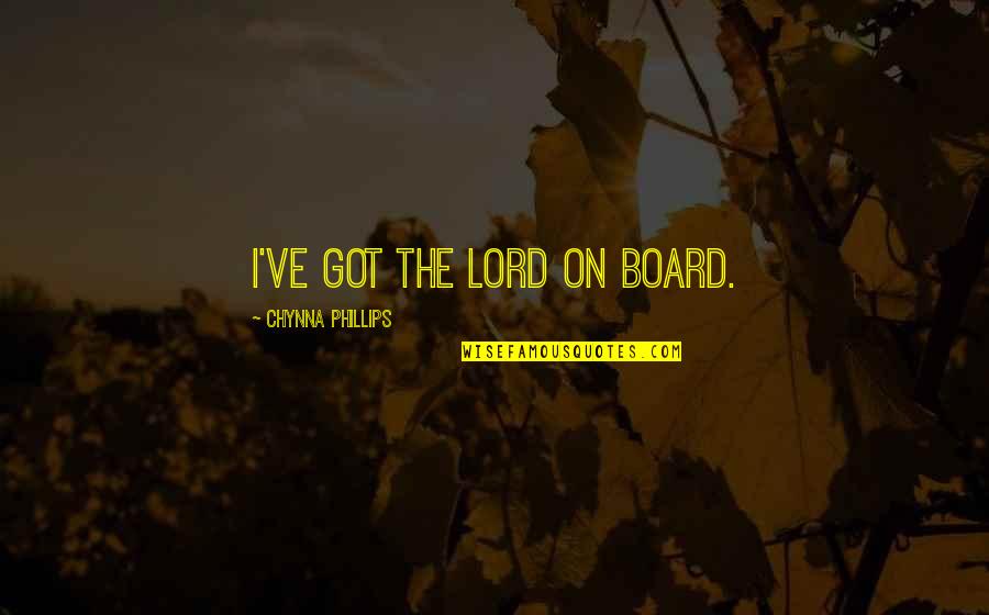Passiglia John Quotes By Chynna Phillips: I've got the Lord on board. Passiglia John Quotes By Chynna Phillips: I've got the Lord on board.