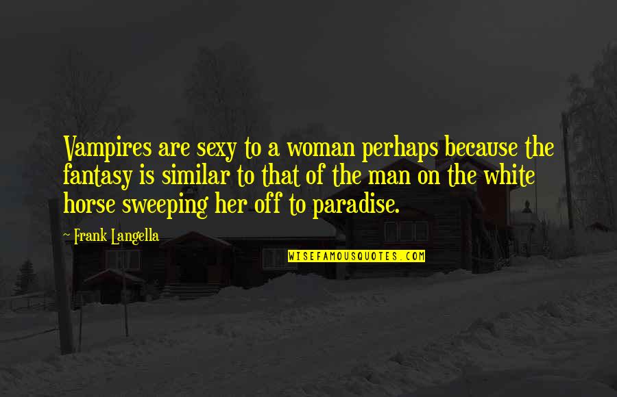 Passiglia John Quotes By Frank Langella: Vampires are sexy to a woman perhaps because Passiglia John Quotes By Frank Langella: Vampires are sexy to a woman perhaps because