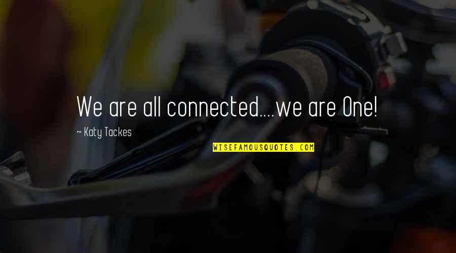 Passiglias Quotes By Katy Tackes: We are all connected....we are One! Passiglias Quotes By Katy Tackes: We are all connected....we are One!