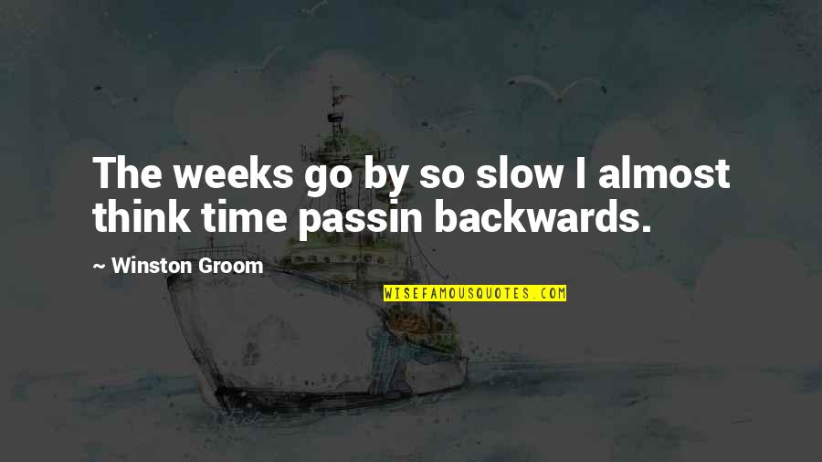 Passin Quotes By Winston Groom: The weeks go by so slow I almost