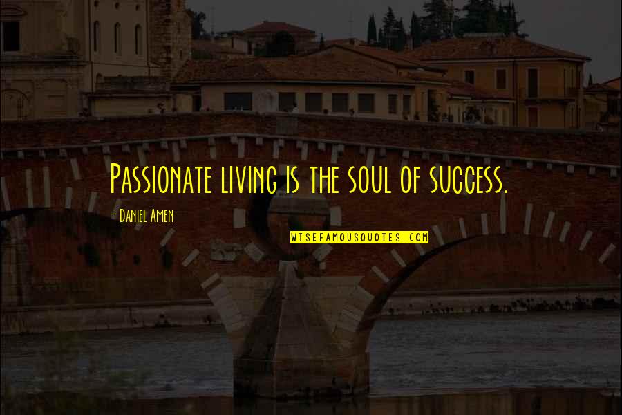 Passing Away Inspirational Quotes By Daniel Amen: Passionate living is the soul of success.