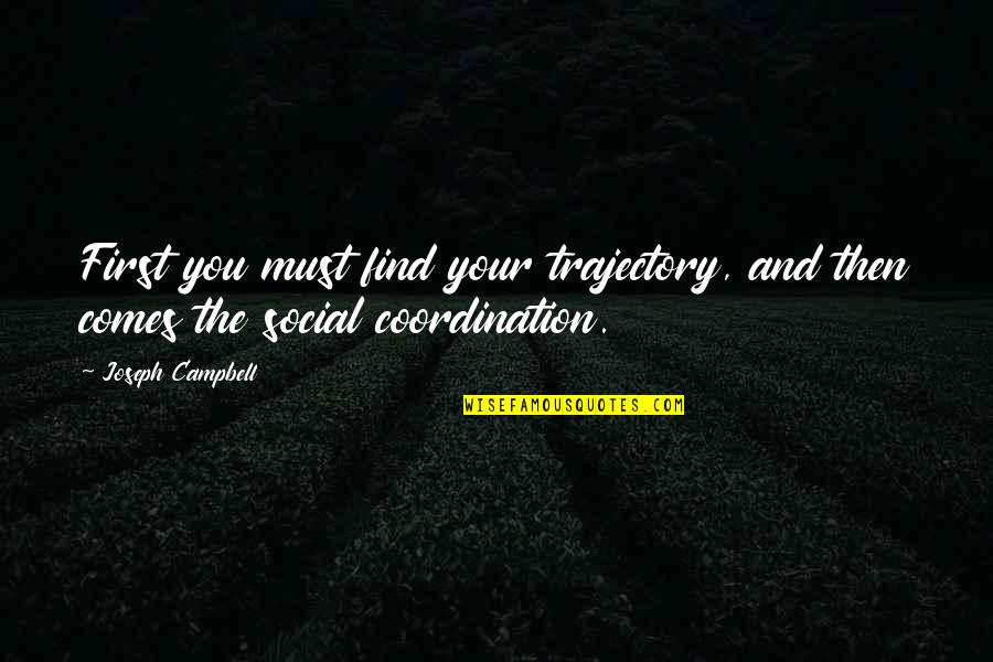 Passing Away Inspirational Quotes By Joseph Campbell: First you must find your trajectory, and then