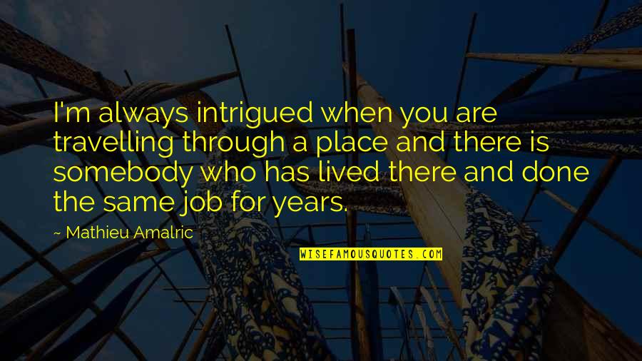 Passing Away Inspirational Quotes By Mathieu Amalric: I'm always intrigued when you are travelling through