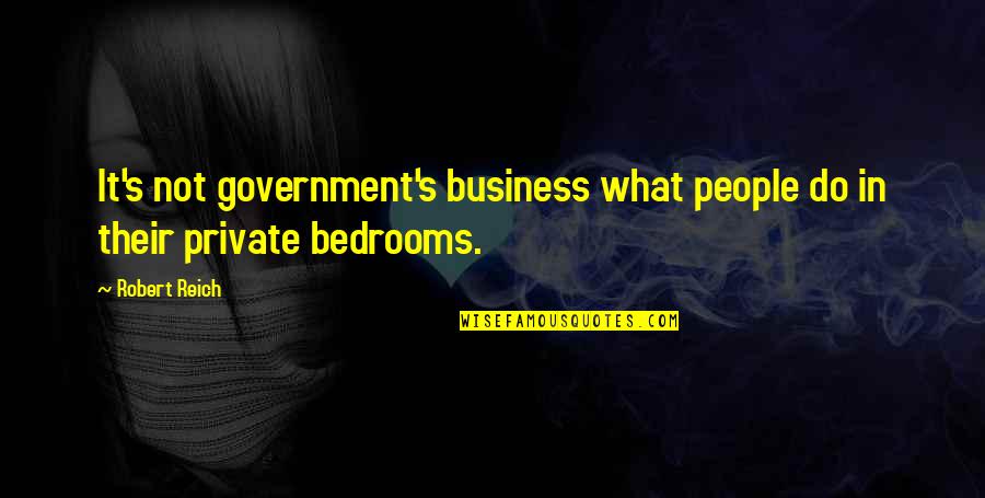 Passing Away Of A Friend Quotes By Robert Reich: It's not government's business what people do in