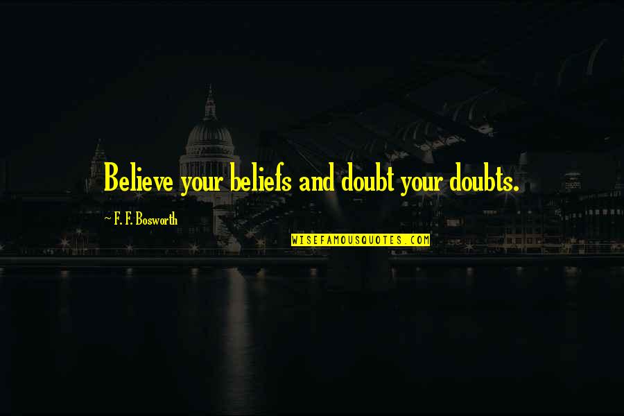 Passing By To Say Hi Quotes By F. F. Bosworth: Believe your beliefs and doubt your doubts.