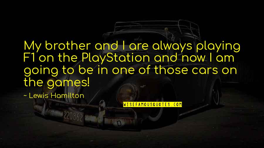 Passing By To Say Hi Quotes By Lewis Hamilton: My brother and I are always playing F1