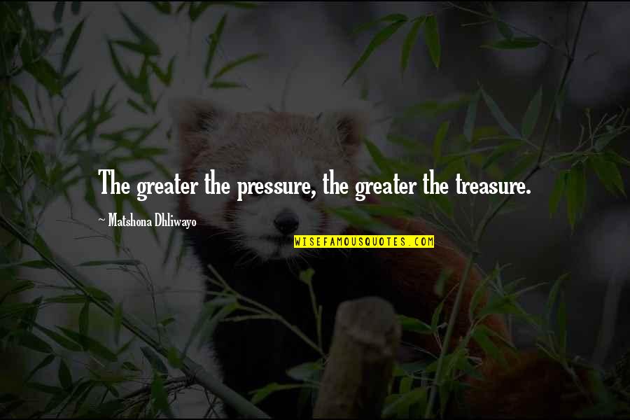 Passing Irene Quotes By Matshona Dhliwayo: The greater the pressure, the greater the treasure.