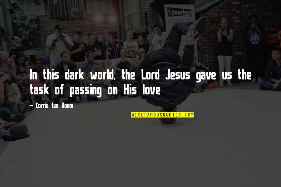 Passing Love Quotes By Corrie Ten Boom: In this dark world, the Lord Jesus gave
