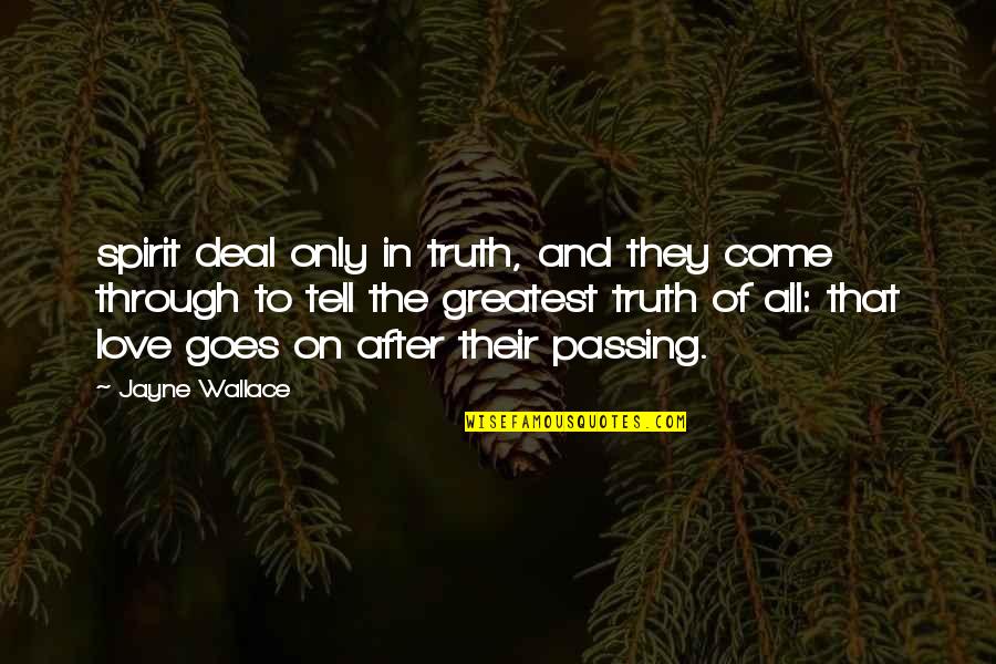 Passing Love Quotes By Jayne Wallace: spirit deal only in truth, and they come Passing Love Quotes By Jayne Wallace: spirit deal only in truth, and they come