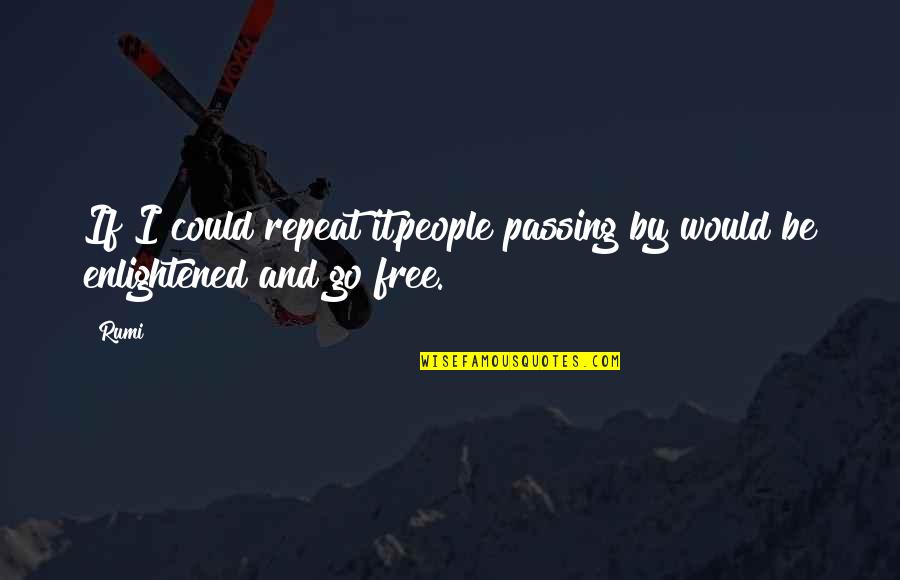 Passing Love Quotes By Rumi: If I could repeat it,people passing by would