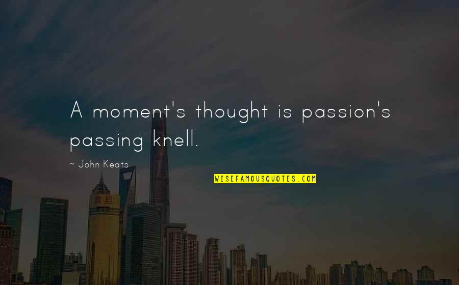 Passing Moments Quotes By John Keats: A moment's thought is passion's passing knell. Passing Moments Quotes By John Keats: A moment's thought is passion's passing knell.