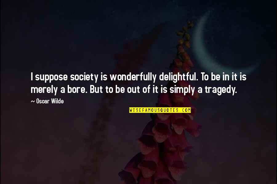 Passing Of A Friend Quotes By Oscar Wilde: I suppose society is wonderfully delightful. To be