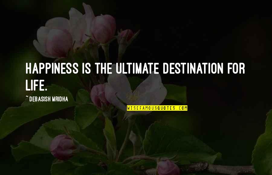 Passing Of A Loved One Quotes By Debasish Mridha: Happiness is the ultimate destination for life.